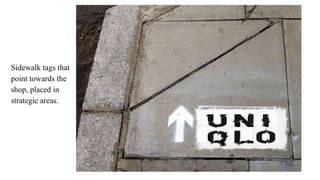 Sidewalk tags that
point towards the
shop, placed in
strategic areas.
 