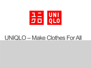 UNIQLO – Make Clothes ForAll
 