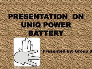 PRESENTATION ON
  UNIQ POWER
    BATTERY

      Presented by: Group 8
 