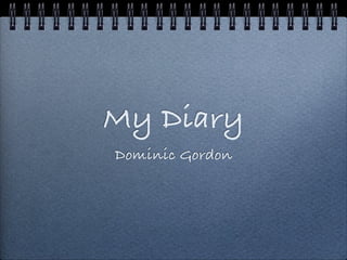 My Diary
Dominic Gordon
 