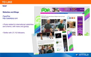TO LIKE
TEST


Websites and Blogs

PapelPop
http://papelpop.com


• Posts related to international celebrities
and cinema, with news and gossip.


•Twitter with 37,112 followers.
 