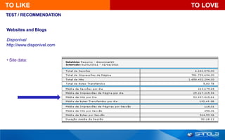 TO LIKE                     TO LOVE
TEST / RECOMMENDATION


Websites and Blogs

Disponível
http://www.disponivel.com


• Site data:
 