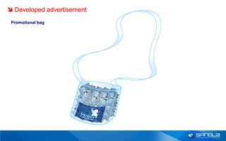  Developed advertisement
 Promotional bag
 