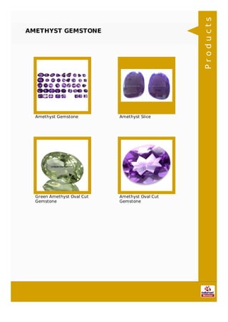 AMETHYST GEMSTONE
Amethyst Gemstone Amethyst Slice
Green Amethyst Oval Cut
Gemstone
Amethyst Oval Cut
Gemstone
Products
 