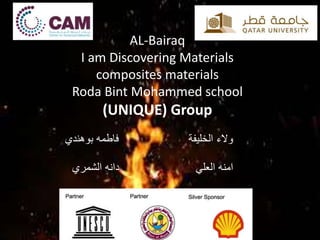 AL-Bairaq
I am Discovering Materials
composites materials
Roda Bint Mohammed school
(UNIQUE) Group
‫بوهندي‬ ‫فاطمه‬ ‫الخليفة‬ ‫والء‬
‫الشمري‬ ‫دانه‬ ‫العلي‬ ‫امنه‬
 