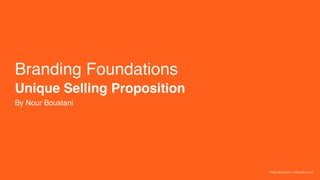 Branding Foundations
Unique Selling Proposition
By Nour Boustani
Nour Boustani | Nourb.com
 