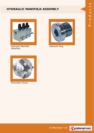 A Member of
HYDRAULIC MANIFOLD ASSEMBLY
Hydraulic Manifold
Assembly
Hydraulic Plug
Pneumatic Chuck
Products
 