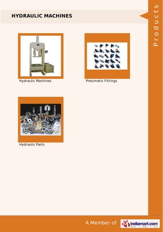 A Member of
HYDRAULIC MACHINES
Hydraulic Machines Pneumatic Fittings
Hydraulic Parts
Products
 