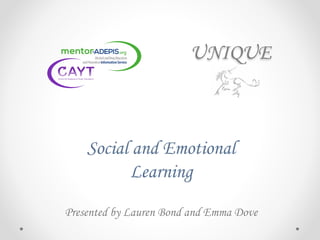 UNIQUE
Social and Emotional
Learning
Presented by Lauren Bond and Emma Dove
 