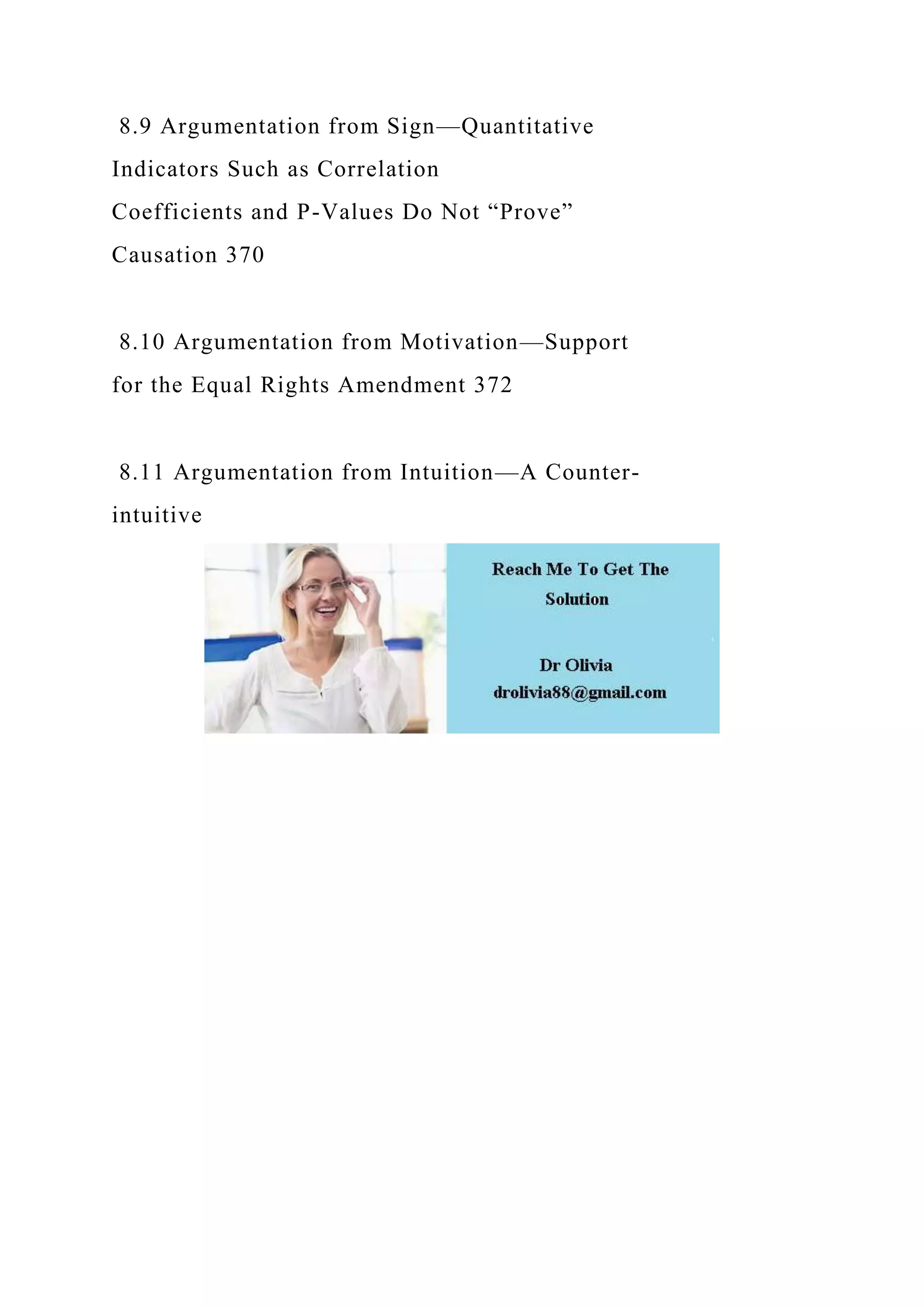 8.9 Argumentation from Sign—Quantitative
Indicators Such as Correlation
Coefficients and P-Values Do Not “Prove”
Causation 370
8.10 Argumentation from Motivation—Support
for the Equal Rights Amendment 372
8.11 Argumentation from Intuition—A Counter-
intuitive
 