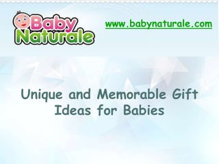 www.babynaturale.com




Unique and Memorable Gift
     Ideas for Babies
 