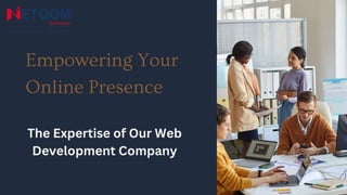 Empowering Your
Online Presence
The Expertise of Our Web
Development Company
 