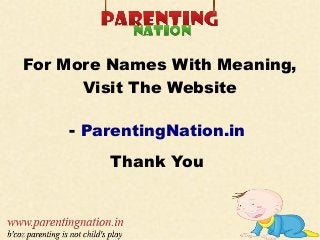 For More Names With Meaning,
Visit The Website
- ParentingNation.in
Thank You
 