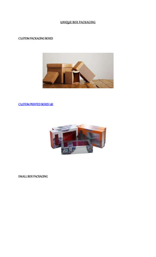 UNIQUE BOX PACKAGING
CUSTOMPACKAGINGBOXES
CUSTOMPRINTEDBOXES UK
SMALLBOX PACKAGING
 