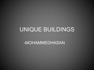 UNIQUE BUILDINGS
-MOHAMMEDHASAN
 