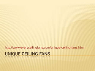 Unique ceiling fans http://www.everyceilingfans.com/unique-ceiling-fans.html 