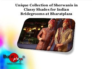 Unique Collection of Sherwanis in
Classy Shades for Indian
Bridegrooms at Bharatplaza

 