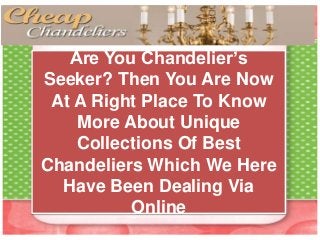 Are You Chandelier’s
Seeker? Then You Are Now
At A Right Place To Know
More About Unique
Collections Of Best
Chandeliers Which We Here
Have Been Dealing Via
Online
 