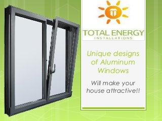 Unique designs
of Aluminum
Windows
Will make your
house attractive!!
 