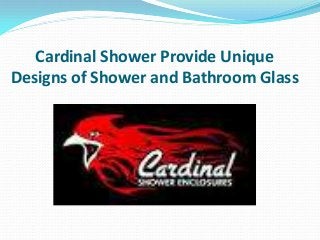 Cardinal Shower Provide Unique
Designs of Shower and Bathroom Glass
 