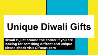 Unique Diwali Gifts
Diwali Is just around the corner,if you are
looking for somthing diffrent and unique
please check visit Giftcart.com
 