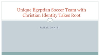 J A M A L D A N I E L
Unique Egyptian Soccer Team with
Christian Identity Takes Root
 