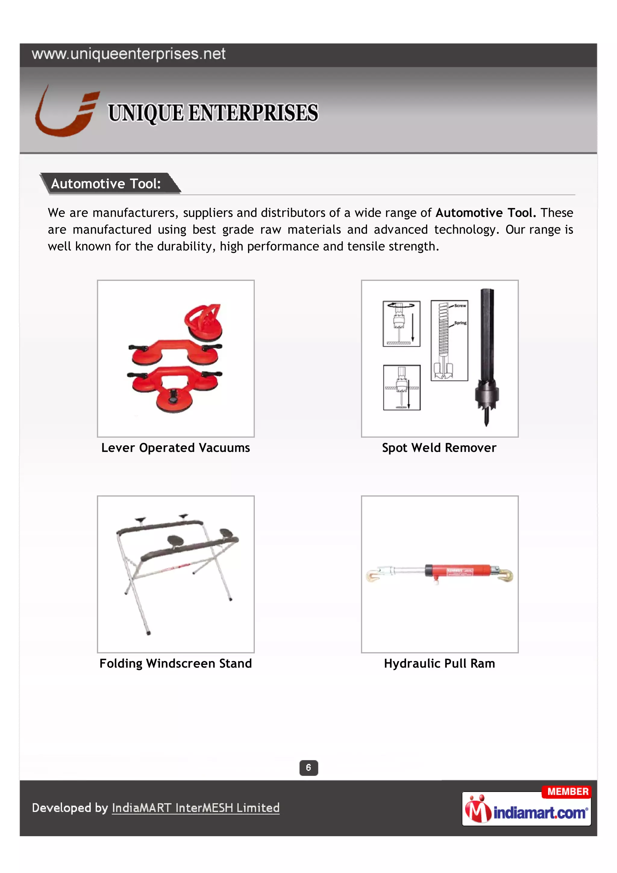 Automotive Tool:

We are manufacturers, suppliers and distributors of a wide range of Automotive Tool. These
are manufactured using best grade raw materials and advanced technology. Our range is
well known for the durability, high performance and tensile strength.




         Lever Operated Vacuums                          Spot Weld Remover




        Folding Windscreen Stand                         Hydraulic Pull Ram
 
