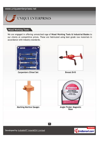 Wood Working Tools:

We are engaged in offering unmatched rage of Wood Working Tools & Industrial Blades to
our clients at competitive prices. These are fabricated using best grade raw materials in
accordance with industry standards.




          Carpenters Chisel Set                             Breast Drill




         Marking Mortice Gauges                        Angle Finder Magnetic
                                                                Base
 