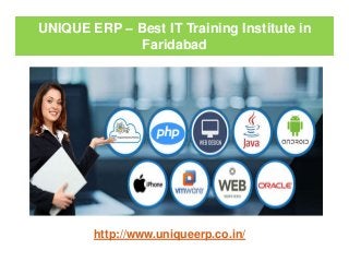 UNIQUE ERP – Best IT Training Institute in
Faridabad
http://www.uniqueerp.co.in/
 