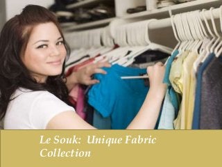 Le Souk: Unique Fabric
Collection
 