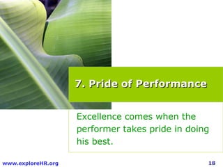18www.exploreHR.org
7. Pride of Performance7. Pride of Performance
Excellence comes when the
performer takes pride in doing
his best.
 