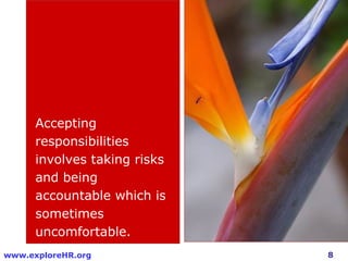 8www.exploreHR.org
Accepting
responsibilities
involves taking risks
and being
accountable which is
sometimes
uncomfortable.
 