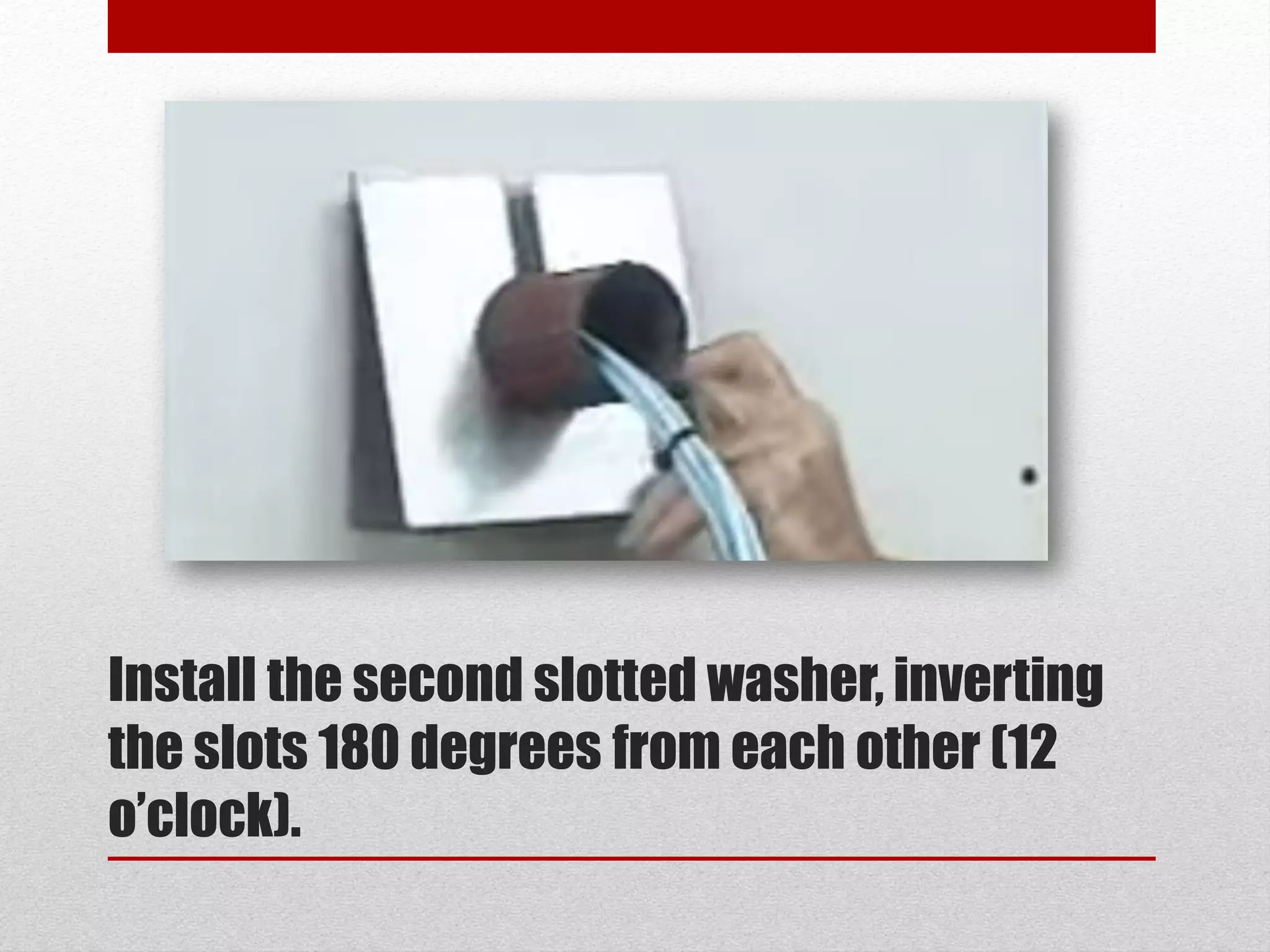 Install the second slotted washer, inverting
the slots 180 degrees from each other (12
o’clock).
 