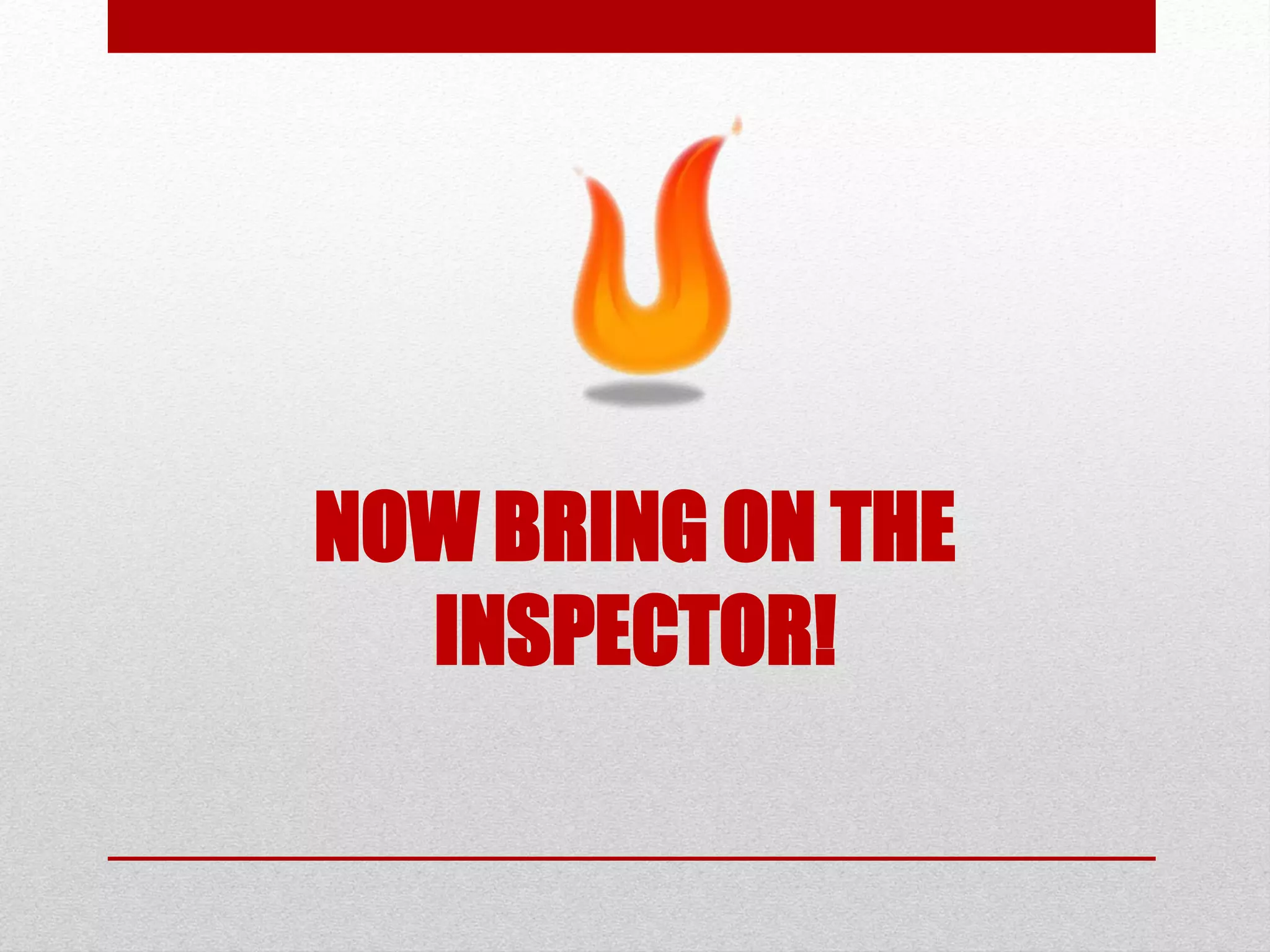 NOW BRING ON THE
INSPECTOR!
 