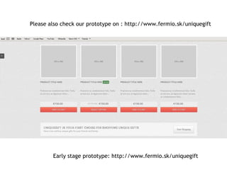 Early stage prototype: http://www.fermio.sk/uniquegift
uniqueGift: What is the prototype?
 