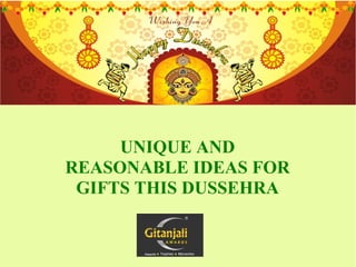 UNIQUE AND
REASONABLE IDEAS FOR
GIFTS THIS DUSSEHRA
 