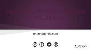 Unique Gifts And Return-Gift Ideas
For 60th Birthday!
www.augrav.com
 