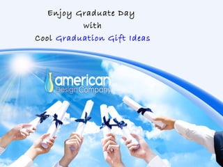 Enjoy Graduate Day
          with
Cool Graduation Gift Ideas
 