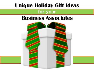 Unique Holiday Gift Ideas
for your
Business Associates
 
