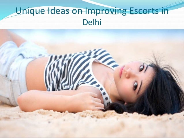 Unique Ideas on Improving Escorts in
Delhi
 