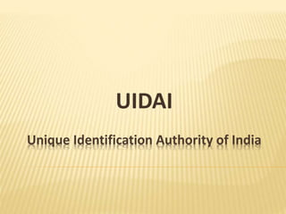 Unique Identification Authority of India
UIDAI
 