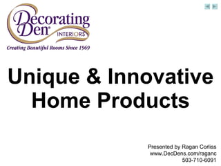 Unique & Innovative Home Products Presented by Ragan Corliss www.DecDens.com/raganc 503-710-6091 