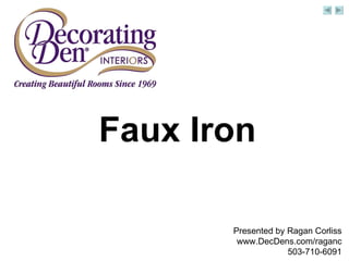 Faux Iron Presented by Ragan Corliss www.DecDens.com/raganc 503-710-6091 