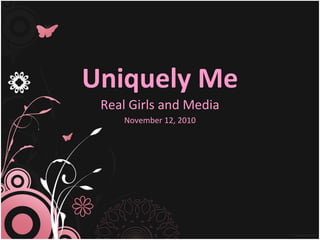 Uniquely Me
Real Girls and Media
November 12, 2010
 