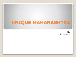 UNIQUE MAHARASHTRA
By
Kiran rathod
 