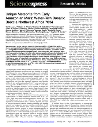 Research Articles 


Unique Meteorite from Early
                                                                                                              (4.9 ± 1.3%), and apatite (3.7 ± 2.6%).
                                                                                                              The x-ray data also indicate a minor
                                                                                                              amount of iron-sulfide and chromite.

Amazonian Mars: Water-Rich Basaltic                                                                           The data are also consistent with mag-
                                                                                                              netite and maghemite making up ~70%

Breccia Northwest Africa 7034
                                                                                                              and ~30%, respectively, of the iron
                                                                                                              oxide detected (8).
                                                                                                                   Numerous clasts and textural varie-
                   1,2                          1,2                            1,2                  1         ties are present in NWA 7034 that
Carl B. Agee, * Nicole V. Wilson, Francis M. McCubbin, Karen Ziegler,                                         include gabbros, quenched melts, and
Victor J. Polyak,2 Zachary D. Sharp,2 Yemane Asmerom,2 Morgan H. Nunn,3                                       iron     oxide-ilmenite-rich      reaction
                          3                           3                   4                      4
Robina Shaheen, Mark H. Thiemens, Andrew Steele, Marilyn L. Fogel,                                            spherules (figs. S1 to S4) (8), however
                         4                             4                    3,5                        1,2
Roxane Bowden, Mihaela Glamoclija, Zhisheng Zhang, Stephen M. Elardo                                          the dominant textural type is a fine-
1                                                                                  2
 Institute of Meteoritics, University of New Mexico, Albuquerque, NM 87131, USA. Department of Earth          grained basaltic porphyry with feldspar
                                                                                     3
and Planetary Sciences, University of New Mexico, Albuquerque, NM 87131, USA. Department of                   and pyroxene phenocrysts. NWA 7034
                                                                                           4
Chemistry and Biochemistry, University of California, San Diego, La Jolla, CA 92093, USA. Geophysical         is a monomict brecciated porphyritic
                                                                        5
Lab, Carnegie Institution of Washington, Washington, DC 20005, USA. School of Environmental Science           basalt that is texturally unlike any SNC
and Engineering, Sun Yat-Sen University, Guangzhou 510275, China.                                             meteorite. Basaltic breccias are com-
*To whom correspondence should be addressed. E-mail: agee@unm.edu                                             mon in Apollo samples, lunar meteor-




                                                                                                                                                           Downloaded from www.sciencemag.org on January 3, 2013
                                                                                                              ites, and HED meteorites, but wholly
We report data on the martian meteorite, Northwest Africa (NWA) 7034, which                                   absent in the world’s collection of SNC
shares some petrologic and geochemical characteristics with known martian (SNC,                               meteorites (9). Absence of shocked-
i.e., Shergottite, Nakhlite, and Chassignite) meteorites, but also possesses some                             produced SNC breccias seems curious
unique characteristics that would exclude it from the current SNC grouping. NWA                               at face value, since nearly all of them
7034 is a geochemically enriched crustal rock compositionally similar to basalts and                          show evidence of being subjected to
average martian crust measured by recent rover and orbiter missions. It formed                                high shock pressures, with feldspar
2.089 ± 0.081 Ga, during the early Amazonian epoch in Mars’ geologic history. NWA                             commonly converted to maskelynite.
7034 has an order of magnitude more indigenous water than most SNC meteorites,                                Martian volcanic breccias are probably
with up to 6000 ppm extraterrestrial H2O released during stepped heating. It also has                         not rare given the observed widespread
bulk oxygen isotope values of Δ17O = 0.58 ± 0.05‰ and a heat-released water                                   occurrence of volcanism on Mars.
oxygen isotope average value of Δ17O = 0.330 ± 0.011‰ suggesting the existence of                             However launch and delivery of such
multiple oxygen reservoirs on Mars.                                                                           materials to Earth as meteorites has not
                                                                                                              been observed (9). Although NWA
                                                                                                              7034 is texturally heterogeneous both
The only tangible samples of the planet Mars that are available for study in hand sample and microscopically (Fig. 1), it can be considered a
in Earth-based laboratories, have up to now, been limited to the so-called monomict breccia because it shows a continuous range of feldspar and
SNC (1) meteorites and a single cumulate orthopyroxenite (Allan Hills pyroxene compositions that are consistent with a common petrologic
84001). The SNCs currently number 110 named stones and have provid- origin (figs. S5 and S6). We find no outlier minerals or compositions
ed a treasure trove for elucidating the geologic history of Mars (2). But that would indicate the existence of multiple lithologies or exotic com-
because of their unknown field context and geographic origin on Mars, ponents. We also see no evidence for polymict lithologies in either the
their fairly narrow range of igneous rock types and formation ages (3), it radiogenic or stable isotope ratios of NWA 7034 solids. However, many
is uncertain to what extent SNC meteorites sample the crustal diversity clasts and some of the fine-grained groundmass have phases that appear
of Mars. In fact, geochemical data from NASA’s orbiter and lander mis- to have been affected by secondary processes to form reaction zones. We
sions suggest that the SNC meteorites are a mismatch for much of the observed numerous reaction textures, some with a ferric oxide hydroxide
martian crust exposed at the surface (4). For example, the basalts ana- phase, which along with apatite, are the main hosts of the water in NWA
lyzed by the Mars Exploration Rover Spirit at Gusev Crater (5, 6) are 7034 (fig. S2). Impact processes are likely to have affected NWA 7034
distinctly different from SNC meteorites, and the Odyssey Orbiter gam- by virtue of the fact that this meteorite was launched off of Mars, ex-
ma ray spectrometer (7) (GRS) data show that the average martian crust ceeding the escape velocity – presumably by an impact–although the
composition does not closely resemble SNC.                                    shock pressures did not produce maskelynite. One large (1-cm) quench
     NWA 7034, on deposit at the Institute of Meteoritics, purchased by melt clast that was found could originate from shock processes (fig. S3).
Jay Piatek from Aziz Habibi, a Moroccan meteorite dealer, in 2011, is a On the other hand, the very fine groundmass with the large phenocrystic
319.8 g single stone, porphyritic basaltic monomict breccia, with a few feldspars and pyroxenes strongly suggests an eruptive volcanic origin for
euhedral phenocrysts up to several millimeters and many phenocryst NWA 7034, thus it is likely that volcanic processes are a source of the
fragments of dominant andesine, low-Ca pyroxene, pigeonite, and augite brecciation.
set in a very fine-grained, clastic to plumose, groundmass with abundant           It has been shown (10) that Fe-Mn systematics of pyroxenes and
magnetite and maghemite; accessory sanidine, anorthoclase, Cl-rich olivines are an excellent diagnostic for classifying planetary basalts. Fe-
apatite, ilmenite, rutile, chromite, pyrite, a ferric oxide hydroxide phase, Mn of NWA 7034 pyroxenes, as determined by electron microprobe
and a calcium carbonate identified by electron microprobe analyses on analyses, most resemble the trend of the SNC meteorites from Mars (Fig.
eight different sections at the University of New Mexico (UNM). X-ray 2); other planetary pyroxenes such as in lunar samples and basalts from
diffraction analyses conducted at UNM on a powdered sample and on a Earth are poor matches for NWA 7034. Furthermore, feldspar composi-
polished surface show that plagioclase feldspar is the most abundant tions (fig. S5) (8) and compositions of other accessory phases in NWA
phase (38.0 ± 1.2%), followed by low-Ca pyroxene (25.4 ± 8.1%), 7034 are consistent with mineralogies commonly found in SNC meteor-
clinopyroxenes (18.2 ± 4.0%), iron-oxides (9.7 ± 1.3%), alkali feldspars ites (11), but not with any other known achondrite group. However, the


                       / http://www.sciencemag.org/content/early/recent / 3 January 2013 / Page 1/ 10.1126/science.1228858
 