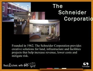 The    Schneider   Corporation Founded in 1962, The Schneider Corporation provides creative solutions for land, infrastructure and facilities projects that help increase revenue, lower costs and mitigate risk.  