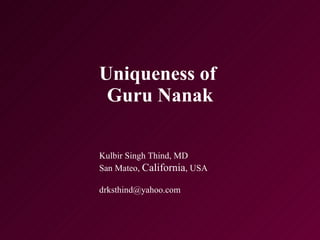 Uniqueness of  Guru Nanak Kulbir Singh Thind, MD San Mateo,  California , USA [email_address] 