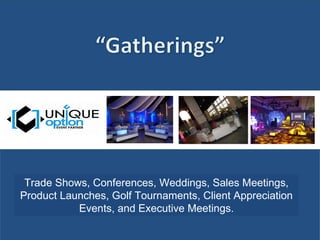 Trade Shows, Conferences, Weddings, Sales Meetings, Product Launches, Golf Tournaments, Client Appreciation Events, and Executive Meetings. 