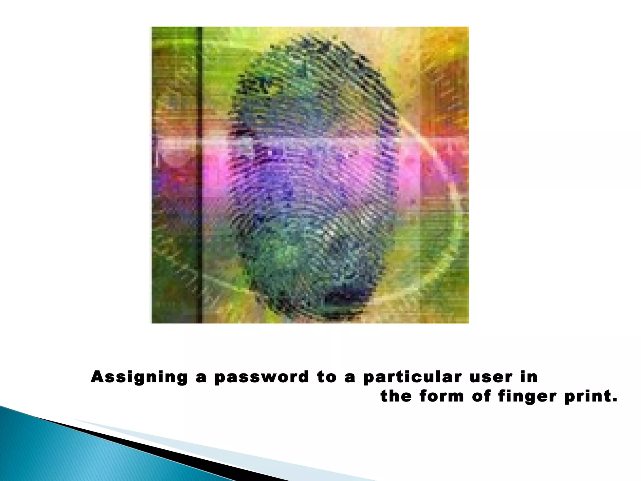Assigning a password to a particular user in  the form of finger print . 